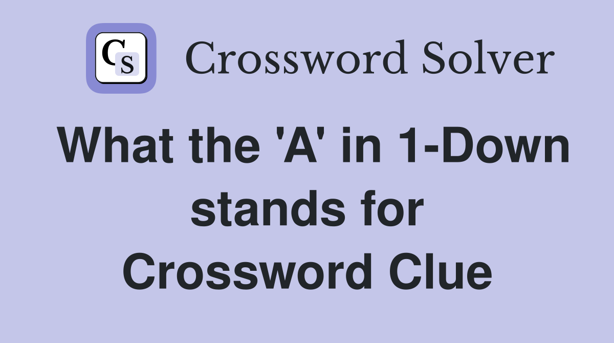 What the 'A' in 1-Down stands for Crossword Clue