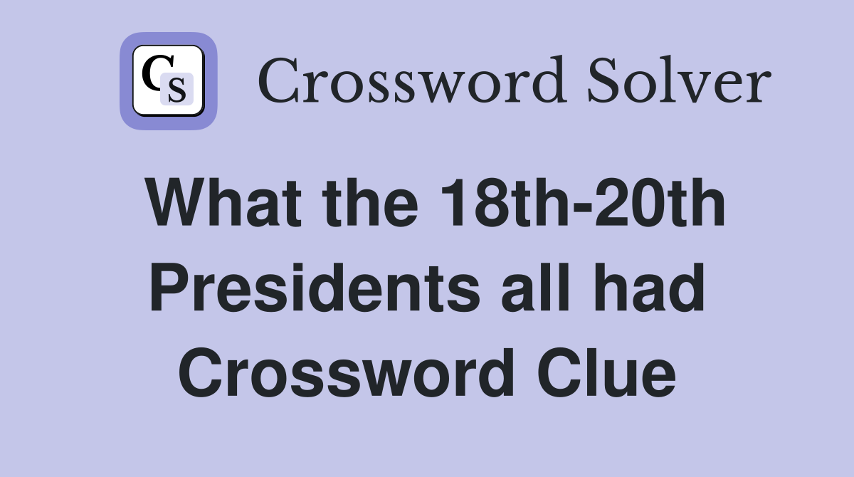 What the 18th-20th Presidents all had Crossword Clue