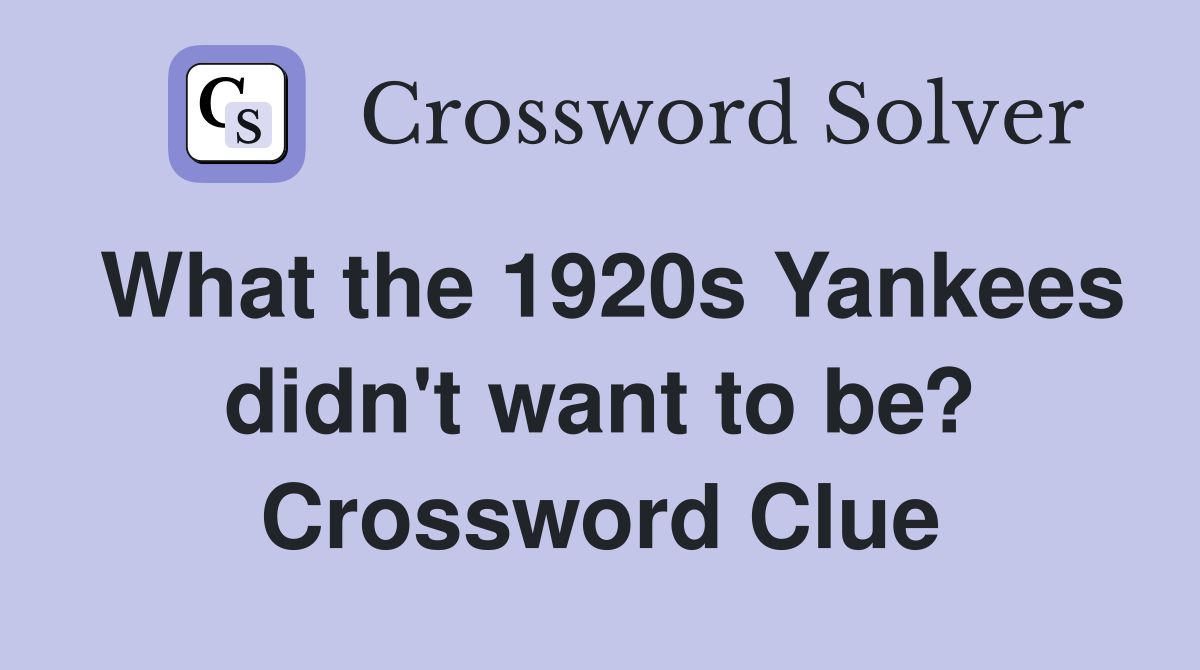 What the 1920s Yankees didn't want to be? Crossword Clue