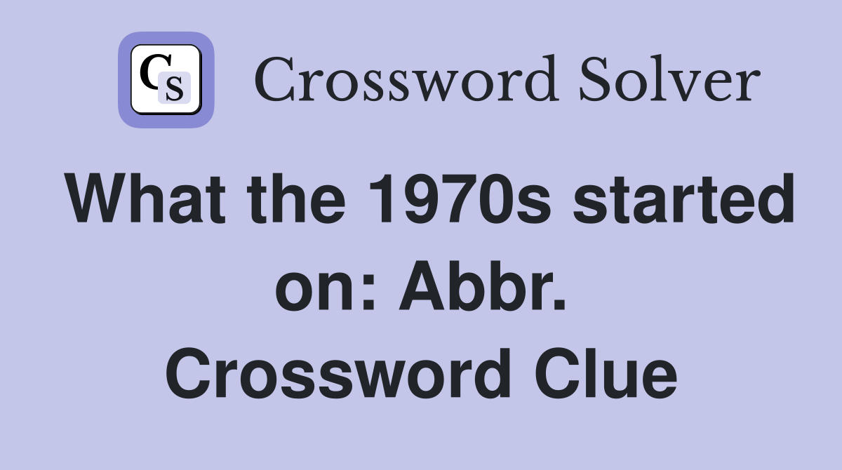 What the 1970s started on: Abbr. Crossword Clue