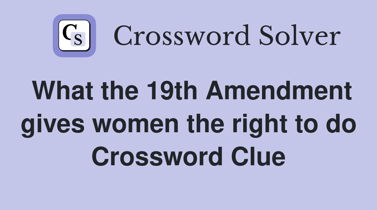 What the 19th Amendment gives women the right to do Crossword Clue