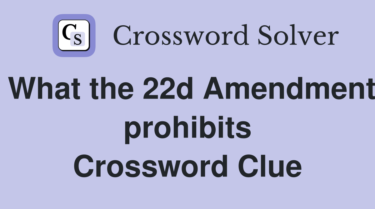 What the 22d Amendment prohibits Crossword Clue