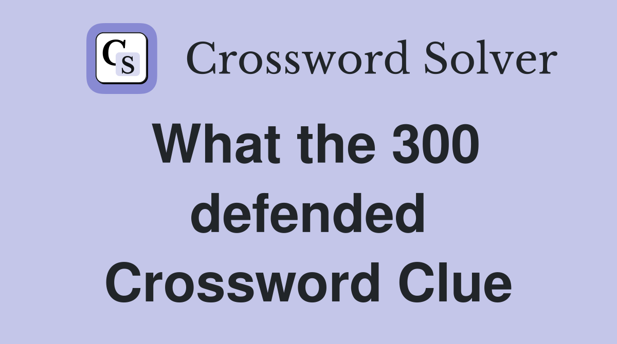 What the 300 defended Crossword Clue