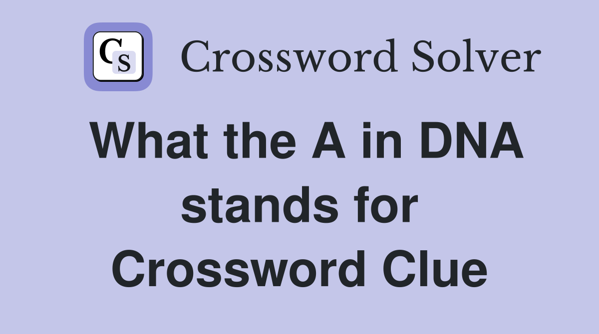 What the A in DNA stands for Crossword Clue