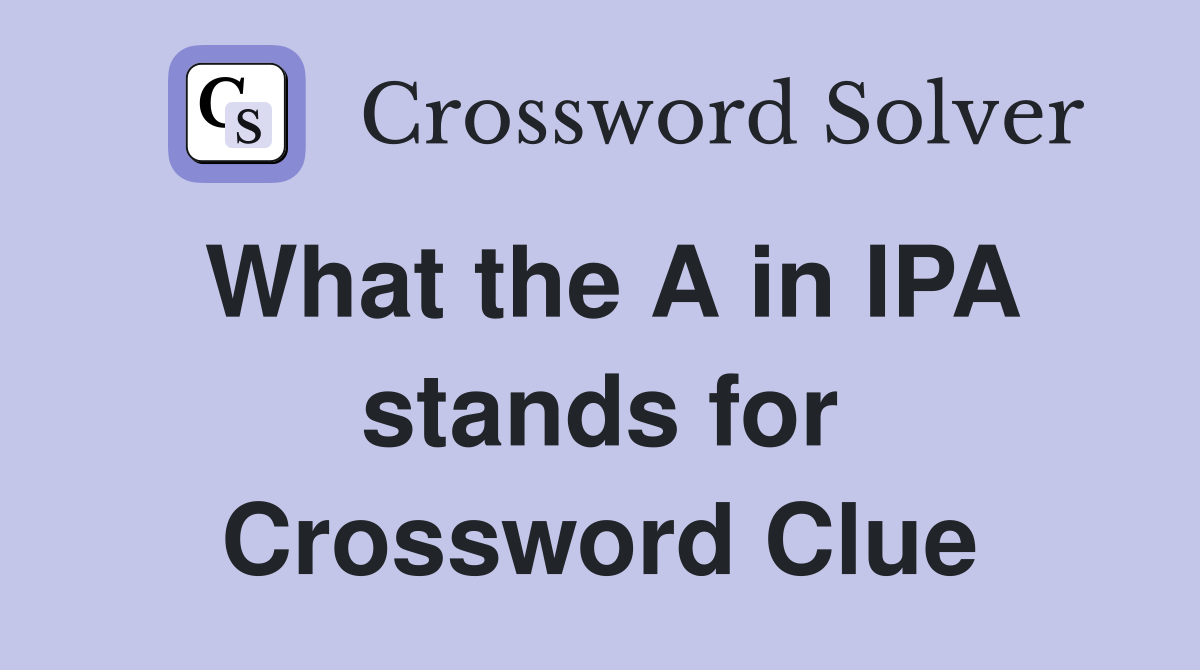What the A in IPA stands for Crossword Clue