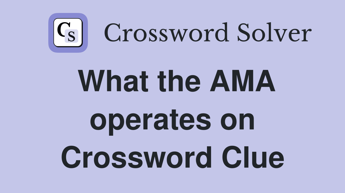 What the AMA operates on Crossword Clue