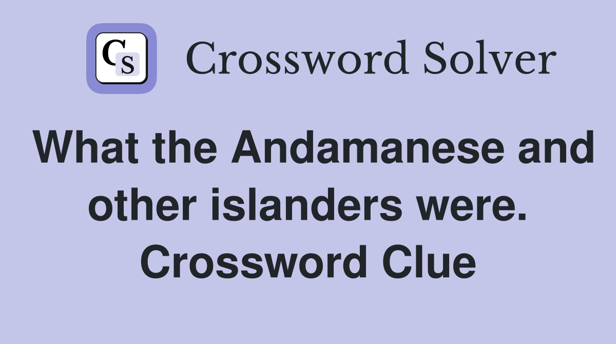 What the Andamanese and other islanders were. Crossword Clue
