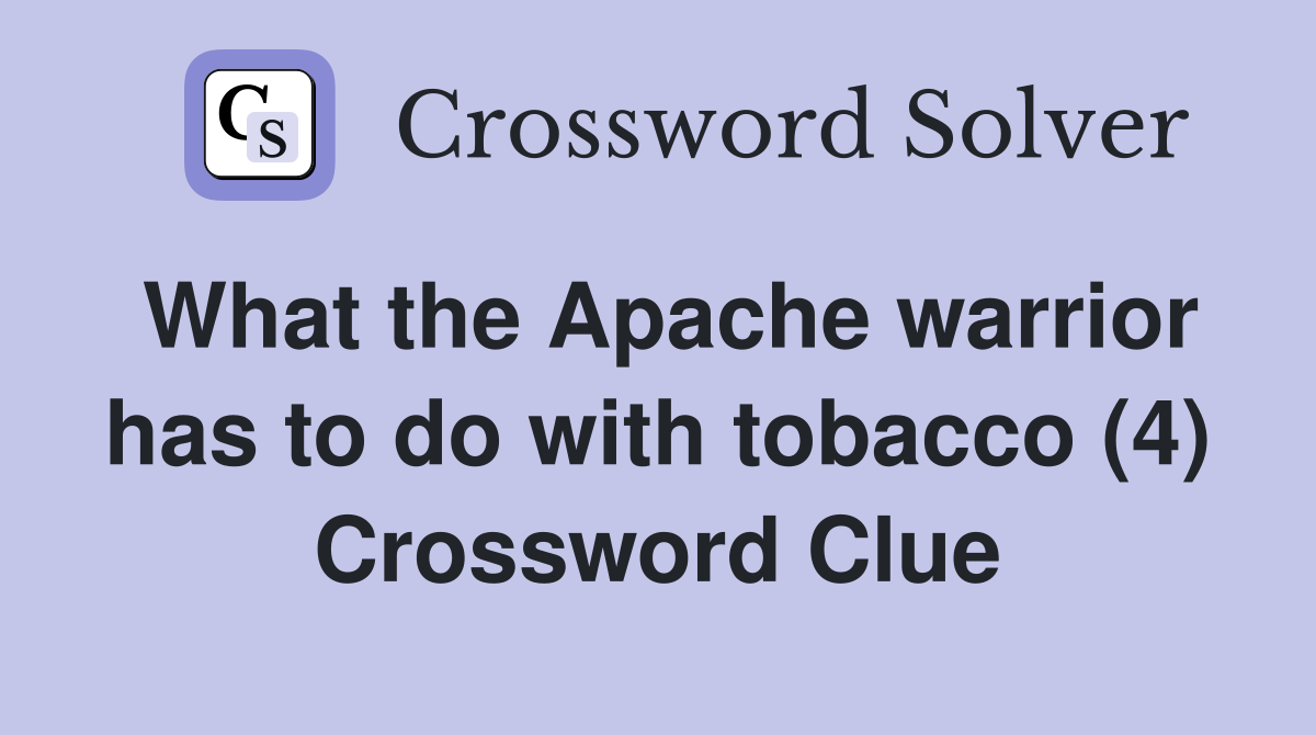 What the Apache warrior has to do with tobacco (4) Crossword Clue