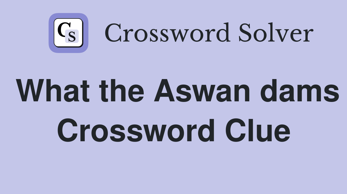 What the Aswan dams Crossword Clue