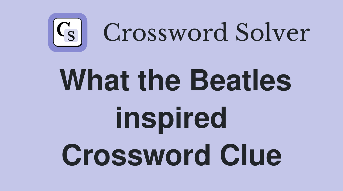 What the Beatles inspired Crossword Clue