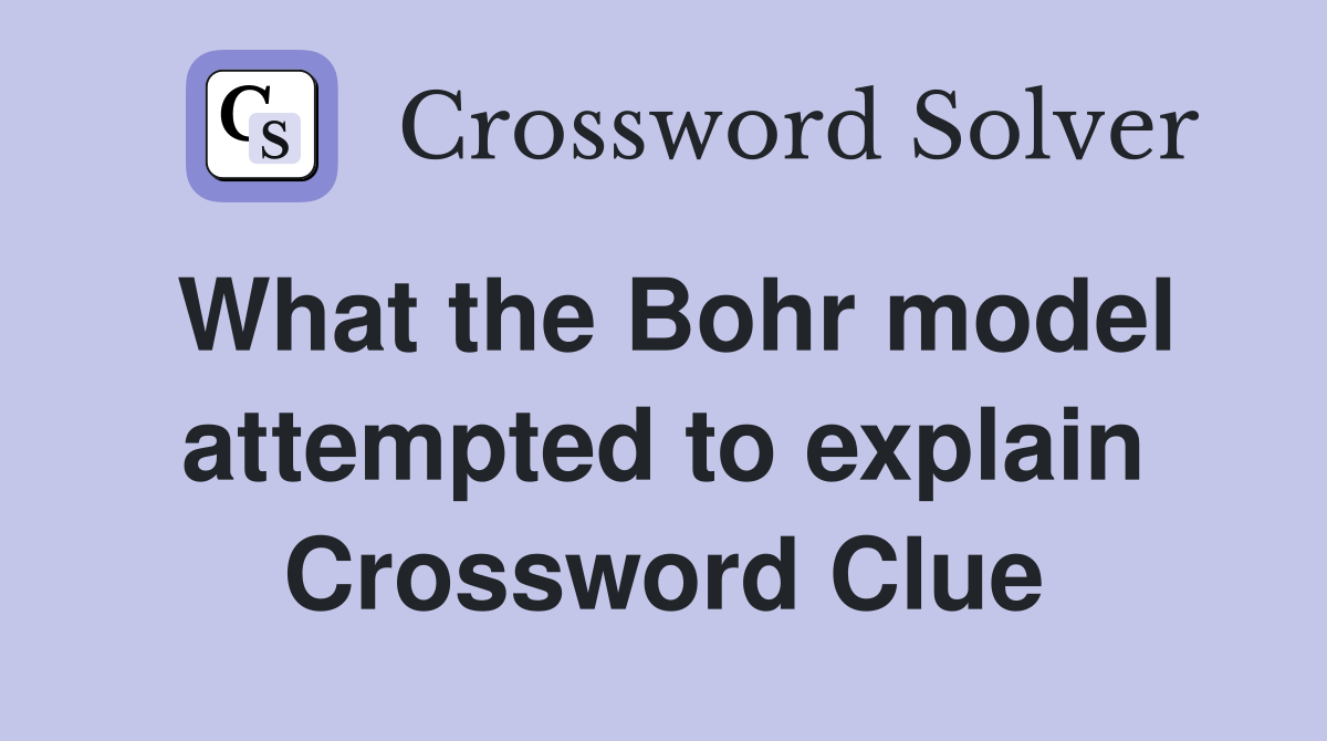 What the Bohr model attempted to explain Crossword Clue