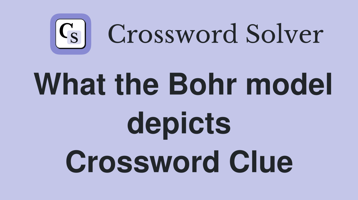 What the Bohr model depicts Crossword Clue
