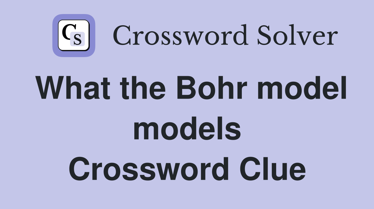 What the Bohr model models Crossword Clue