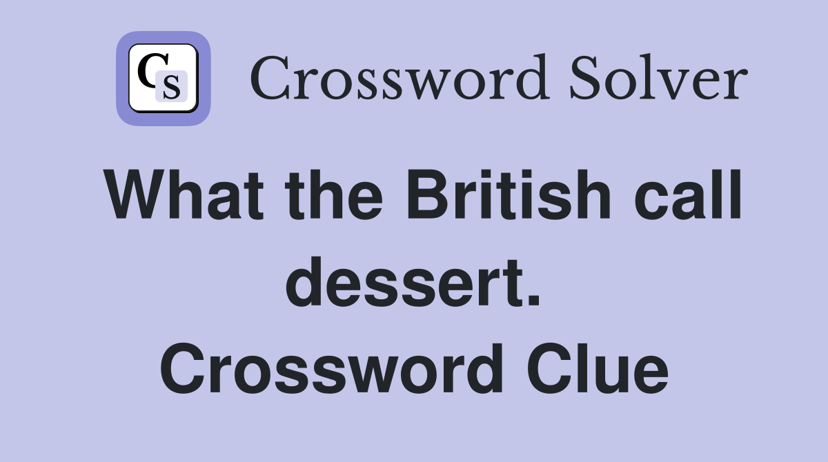 What the British call dessert. Crossword Clue