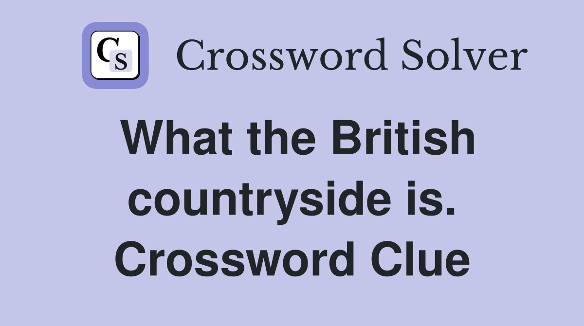 What the British countryside is. Crossword Clue