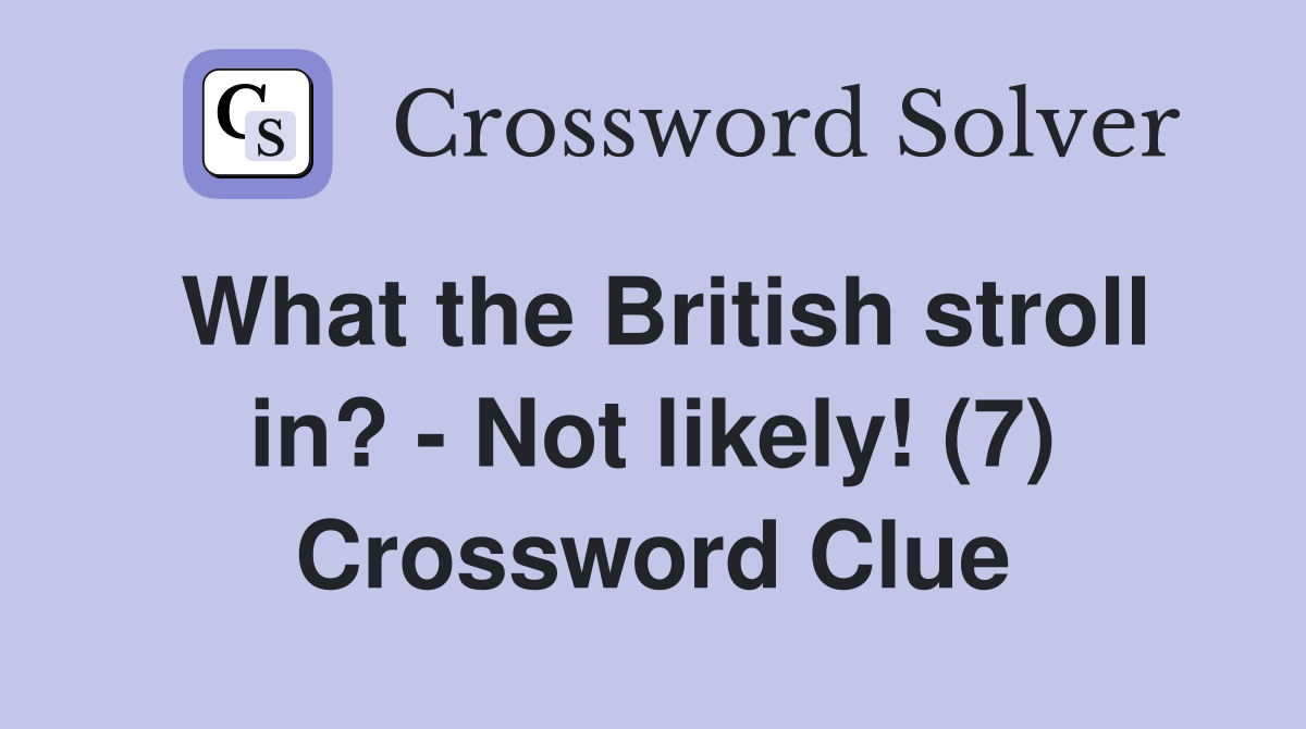 What the British stroll in? - Not likely! (7) Crossword Clue