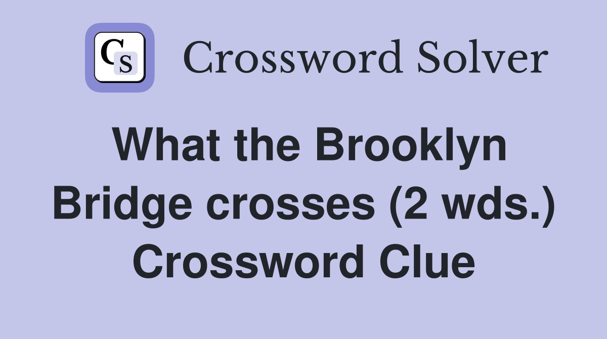 What the Brooklyn Bridge crosses (2 wds.) Crossword Clue