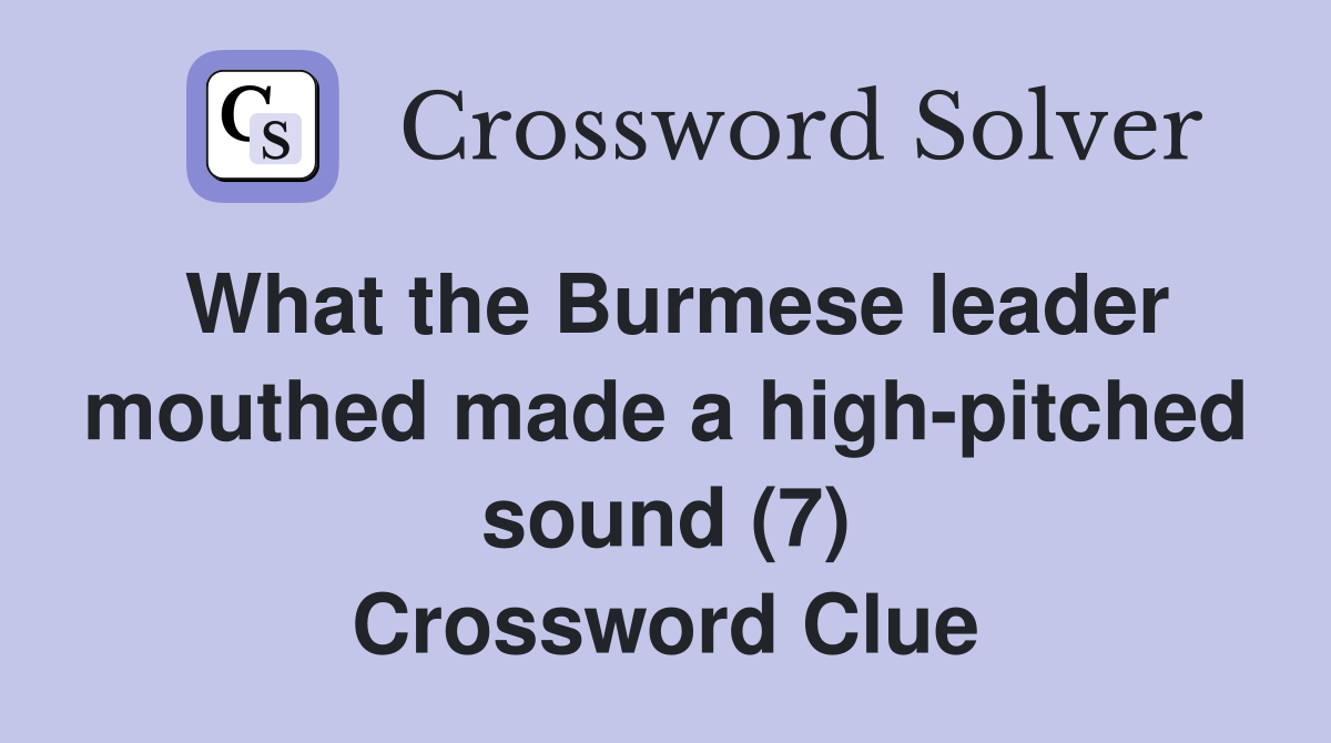What the Burmese leader mouthed made a high-pitched sound (7) Crossword Clue