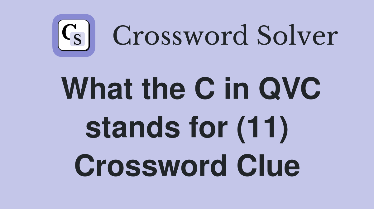 What the C in QVC stands for (11) Crossword Clue