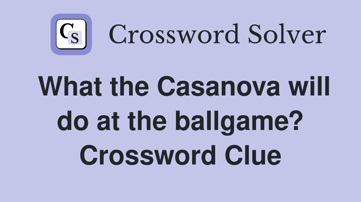 What the Casanova will do at the ballgame? Crossword Clue