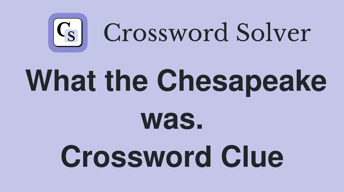 What the Chesapeake was. Crossword Clue
