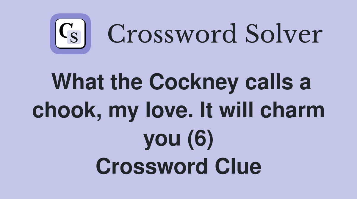 What the Cockney calls a chook, my love. It will charm you (6) Crossword Clue