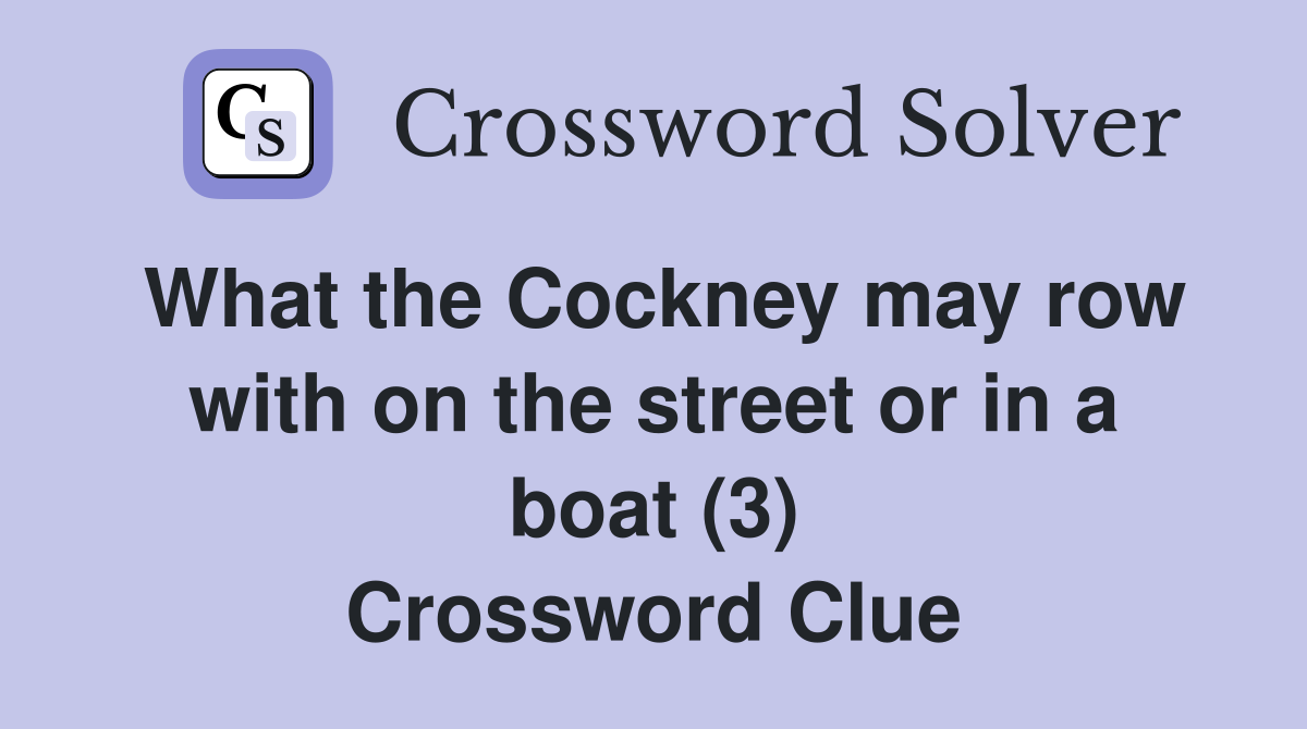 What the Cockney may row with on the street or in a boat (3) Crossword Clue