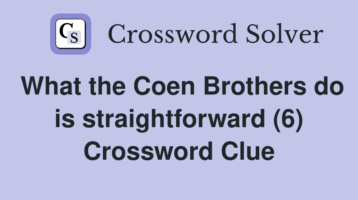 What the Coen Brothers do is straightforward (6) Crossword Clue