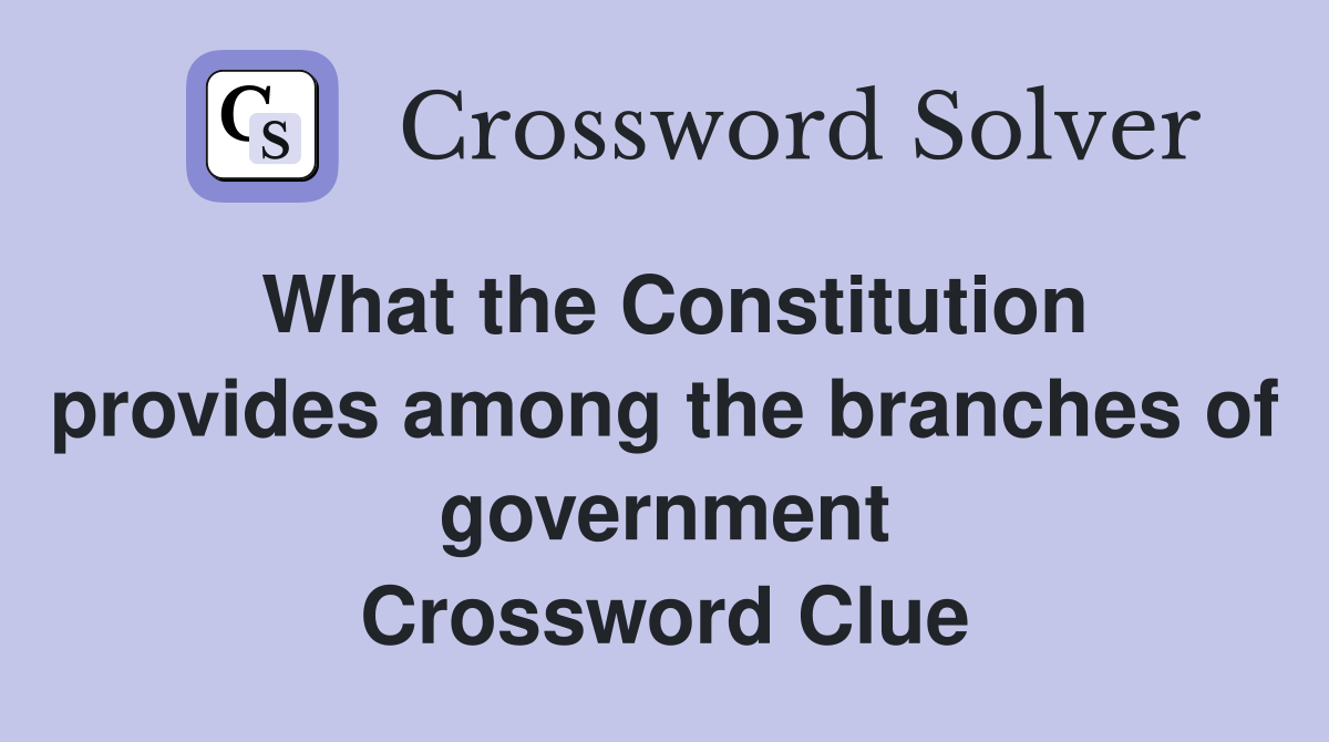 What the Constitution provides among the branches of government Crossword Clue