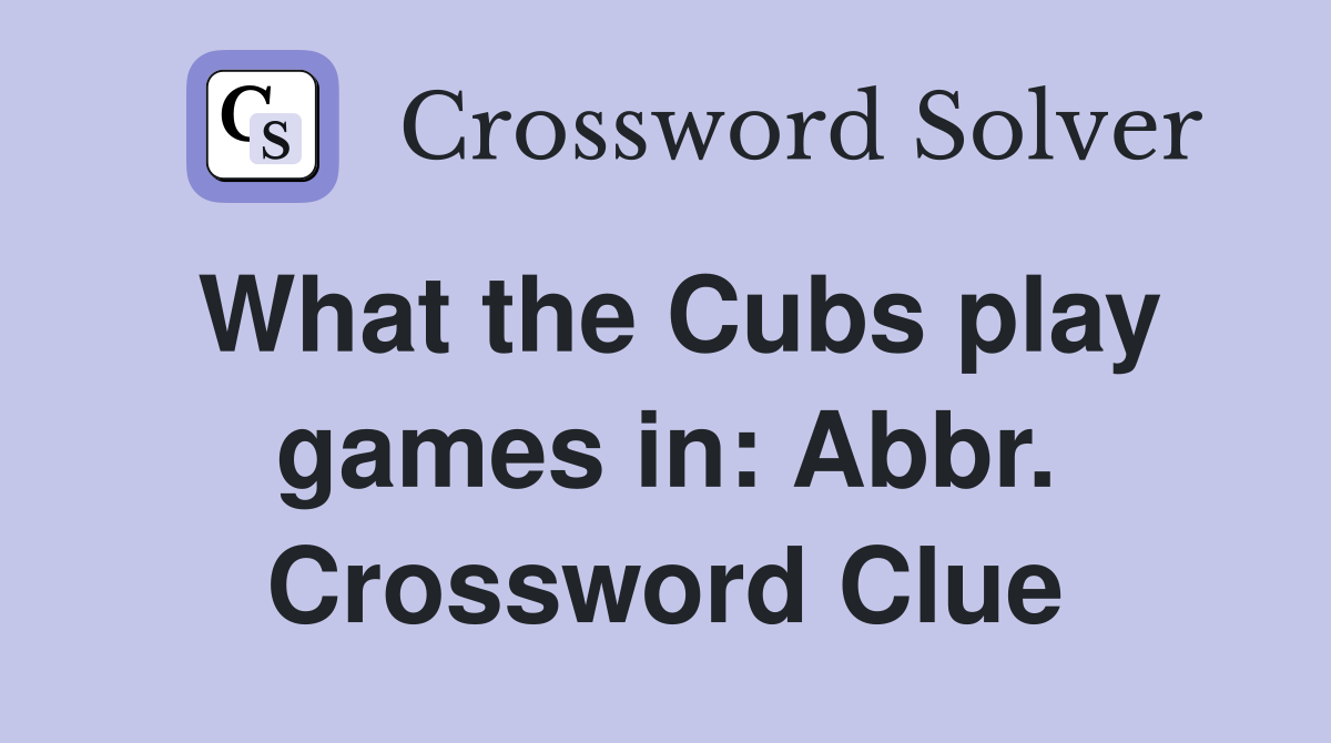 What the Cubs play games in: Abbr. Crossword Clue