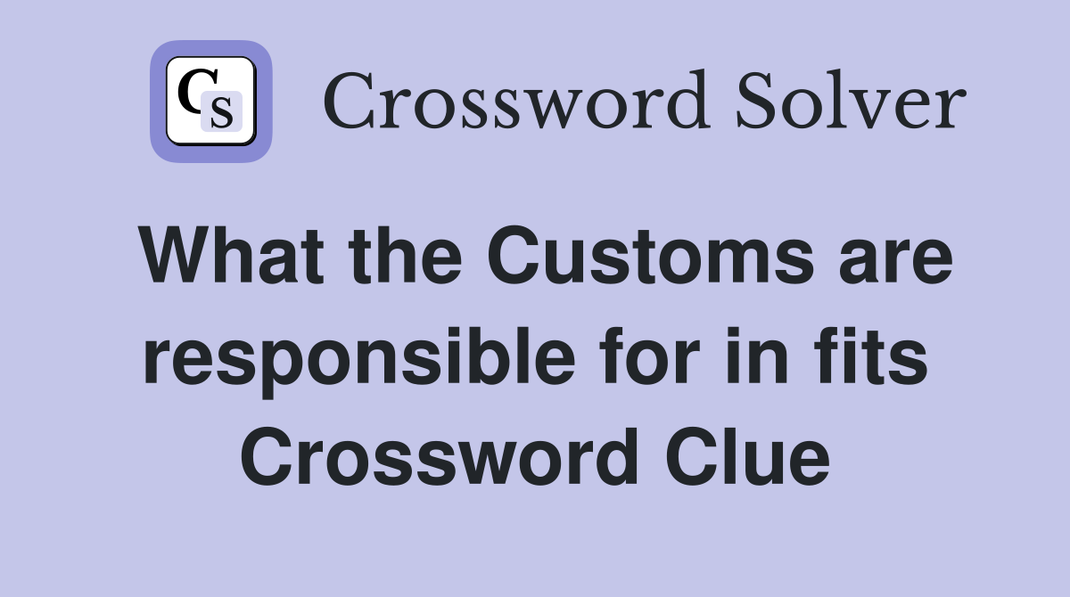 What the Customs are responsible for in fits Crossword Clue