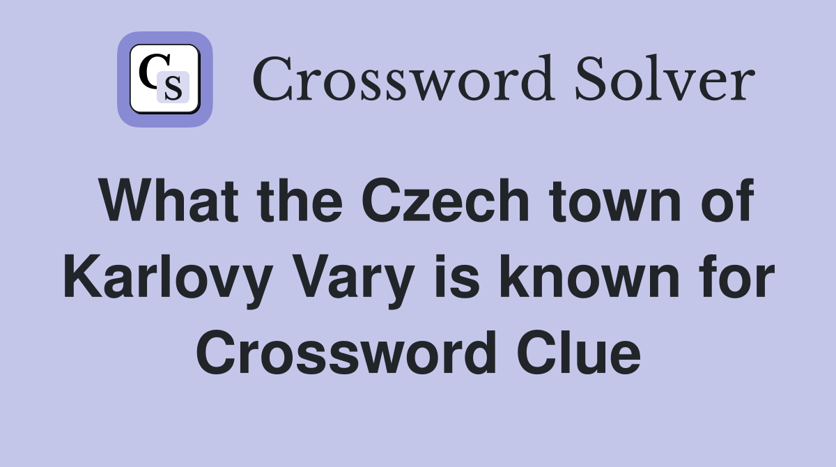 What the Czech town of Karlovy Vary is known for Crossword Clue