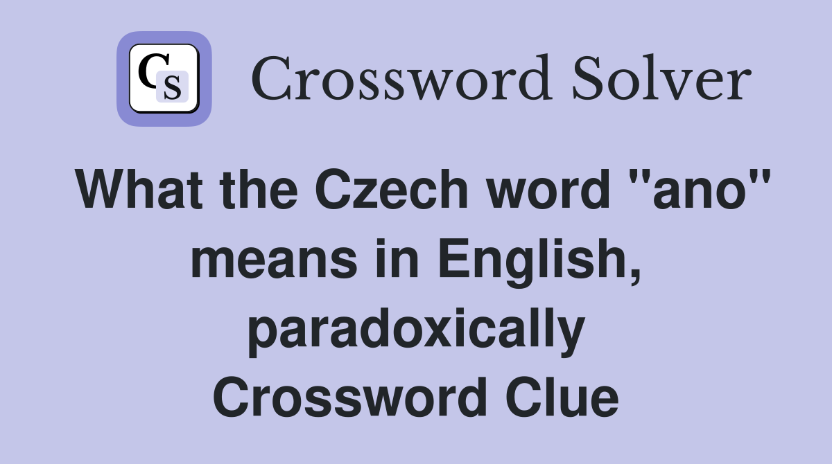 What the Czech word "ano" means in English, paradoxically Crossword Clue