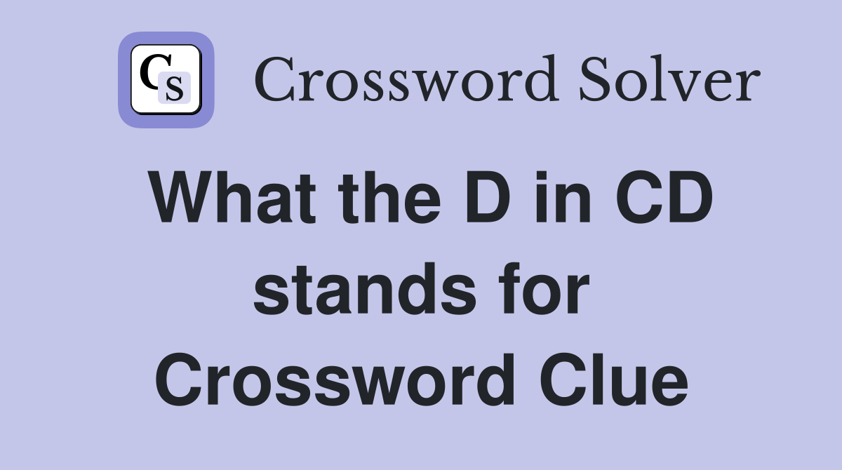What the D in CD stands for Crossword Clue