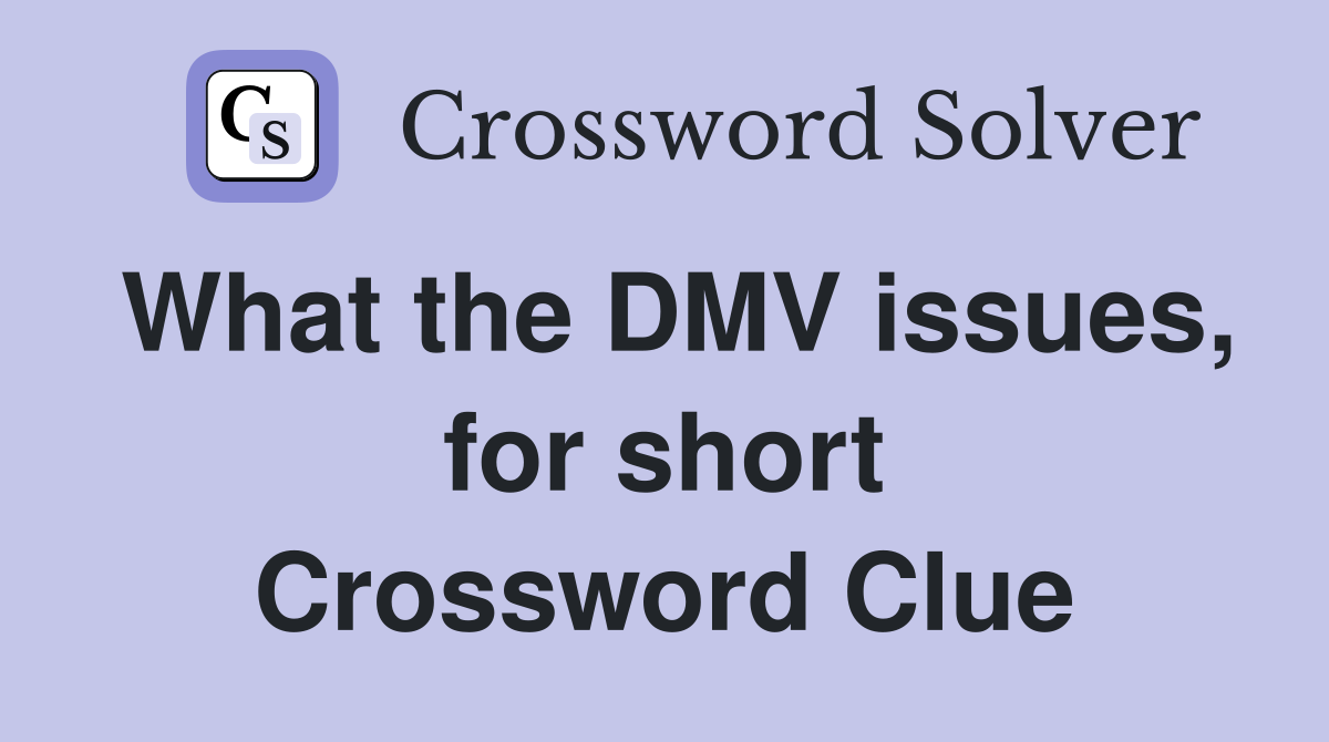What the DMV issues, for short Crossword Clue