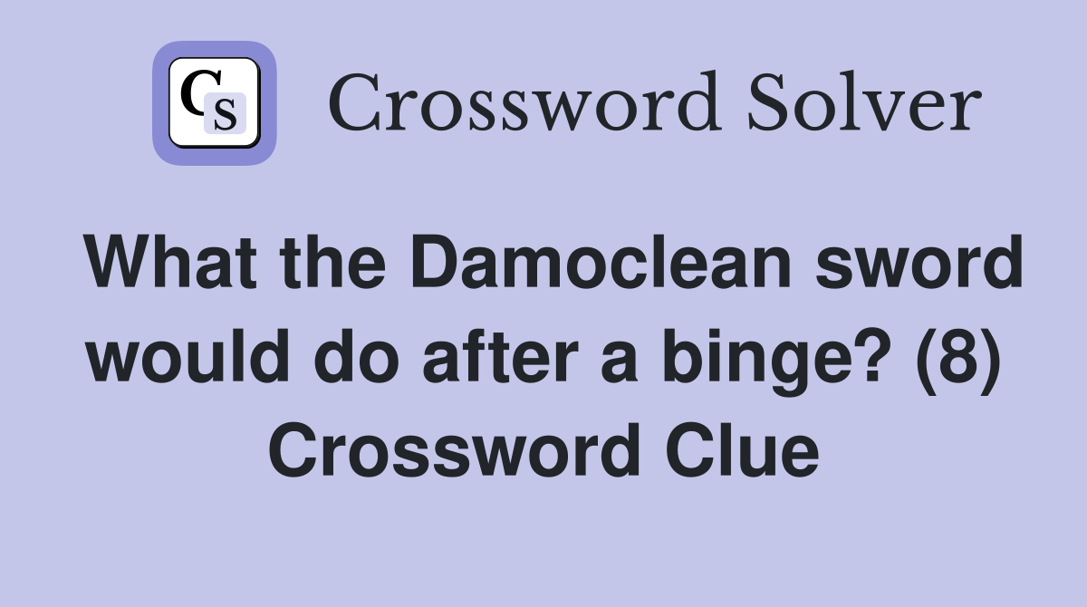 What the Damoclean sword would do after a binge? (8) Crossword Clue