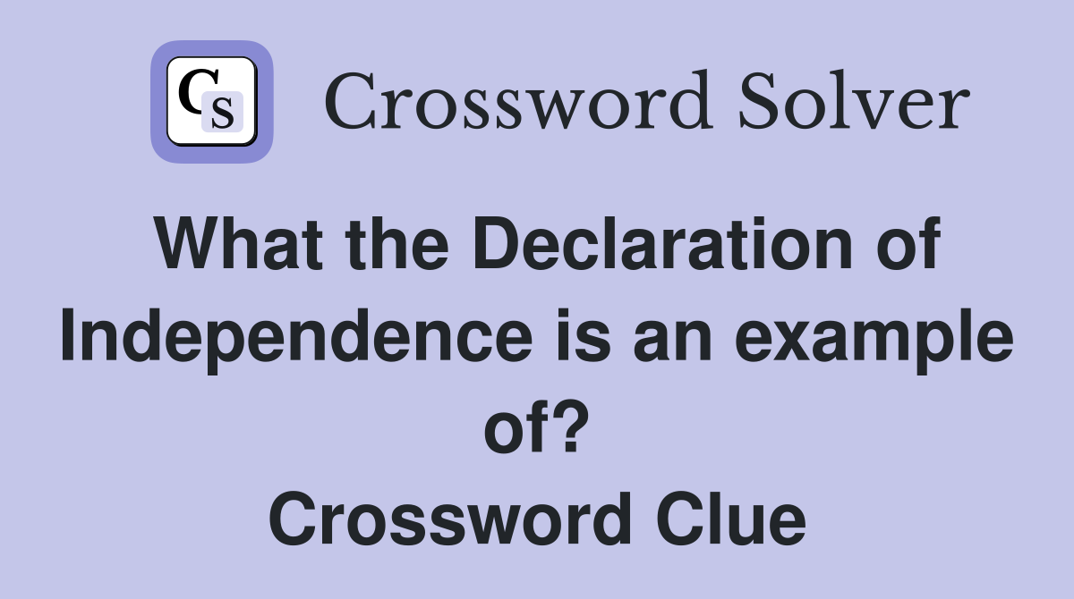 What the Declaration of Independence is an example of? Crossword Clue
