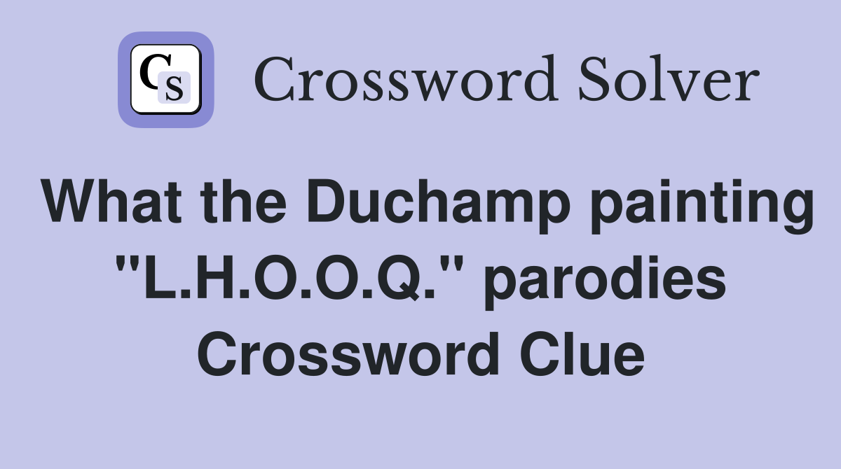 What the Duchamp painting "L.H.O.O.Q." parodies Crossword Clue