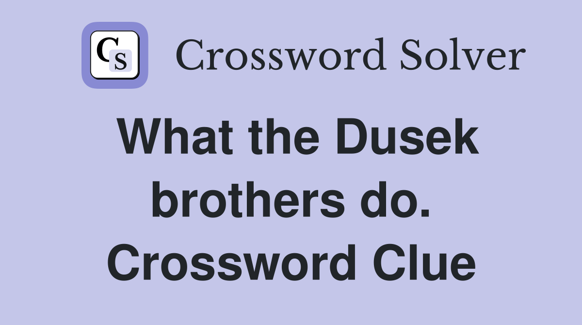 What the Dusek brothers do. Crossword Clue