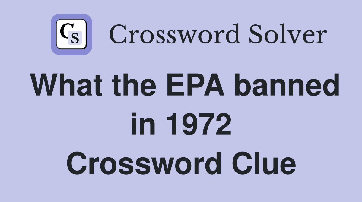 What the EPA banned in 1972 Crossword Clue
