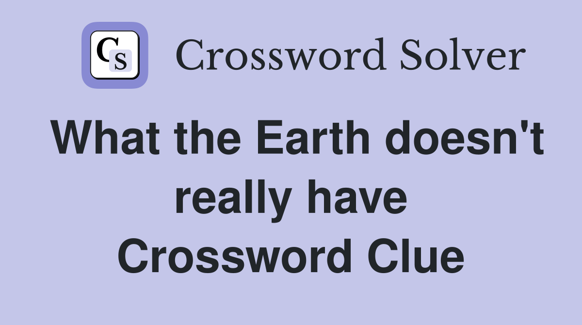 What the Earth doesn't really have Crossword Clue