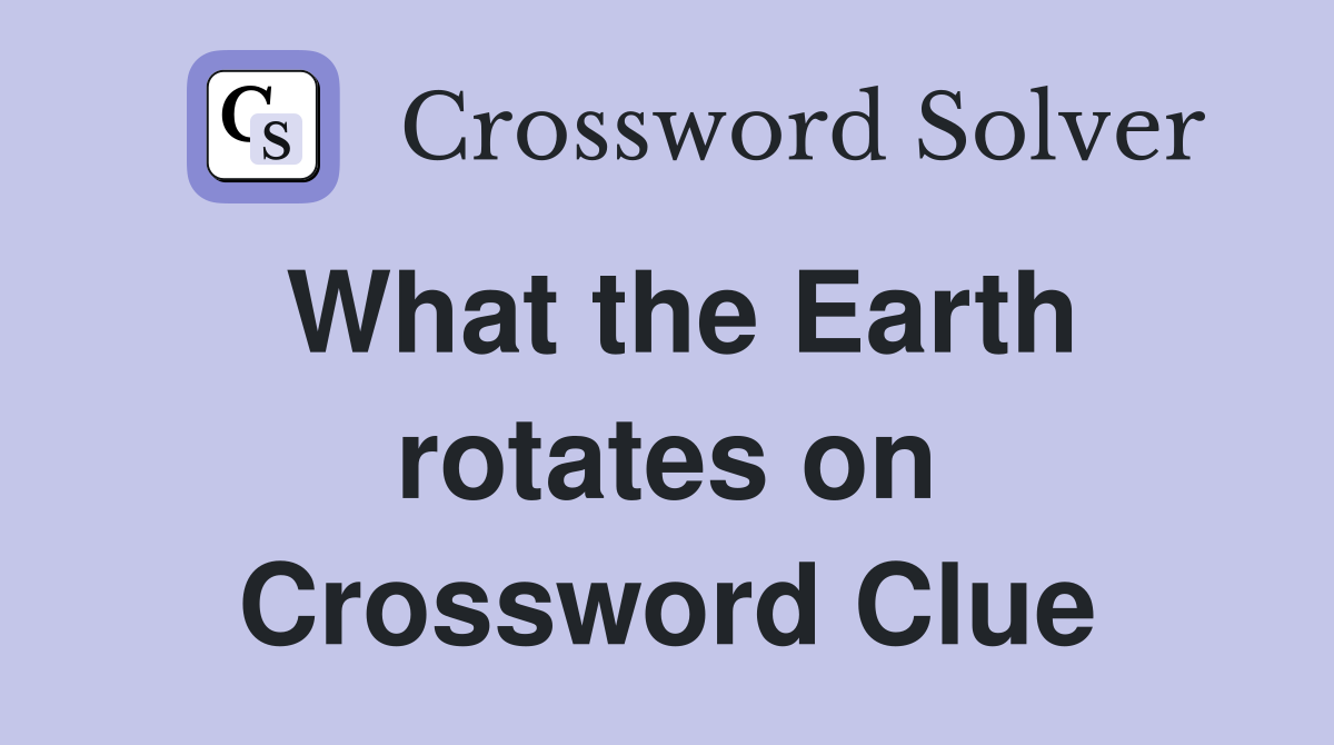 What the Earth rotates on Crossword Clue