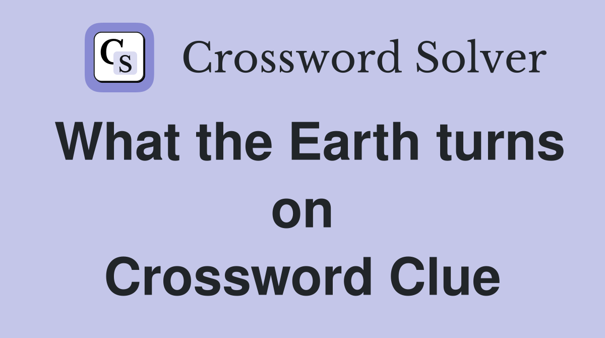 What the Earth turns on Crossword Clue