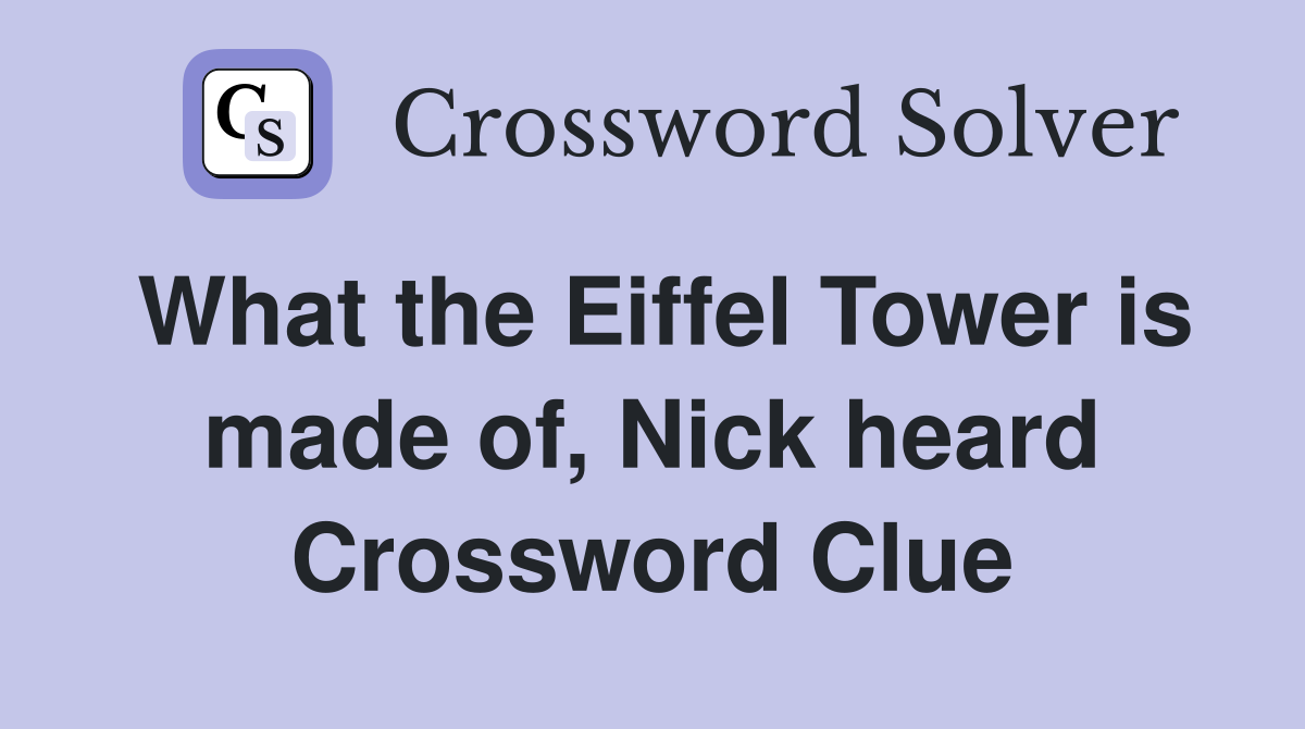 What the Eiffel Tower is made of, Nick heard Crossword Clue