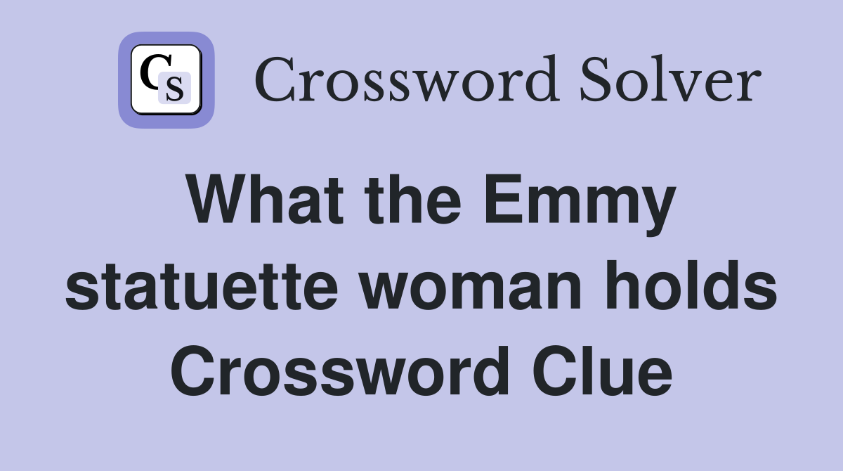 What the Emmy statuette woman holds Crossword Clue