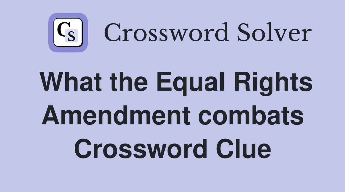 What the Equal Rights Amendment combats Crossword Clue