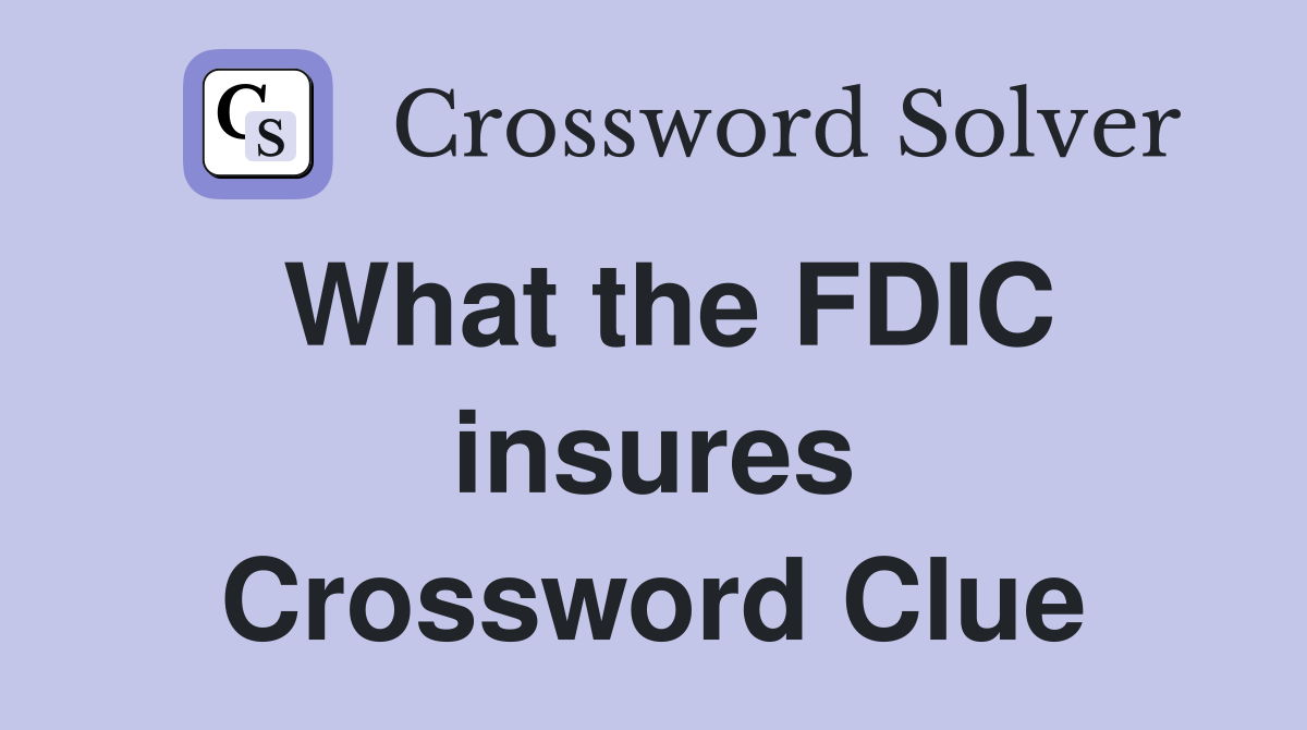 What the FDIC insures Crossword Clue