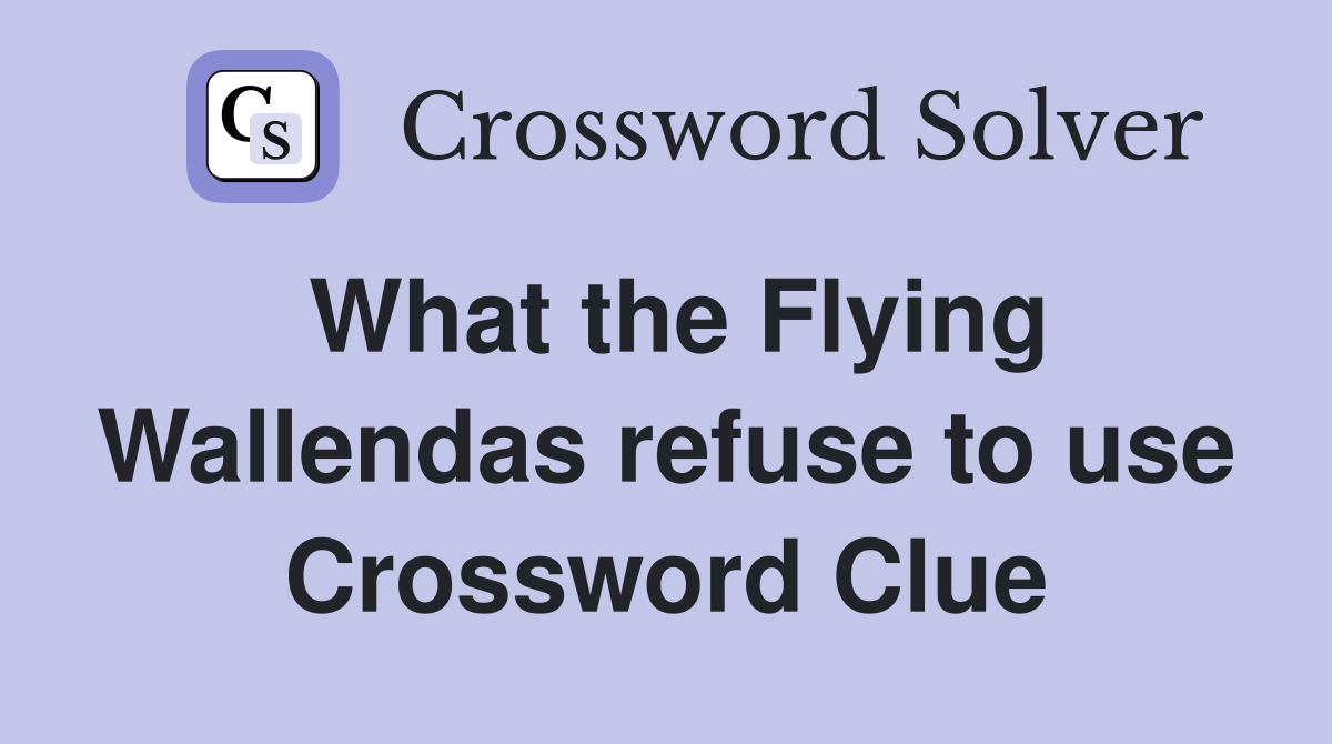 What the Flying Wallendas refuse to use Crossword Clue
