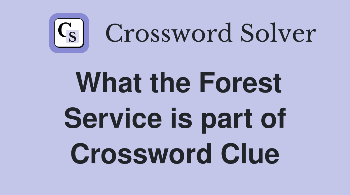 What the Forest Service is part of Crossword Clue