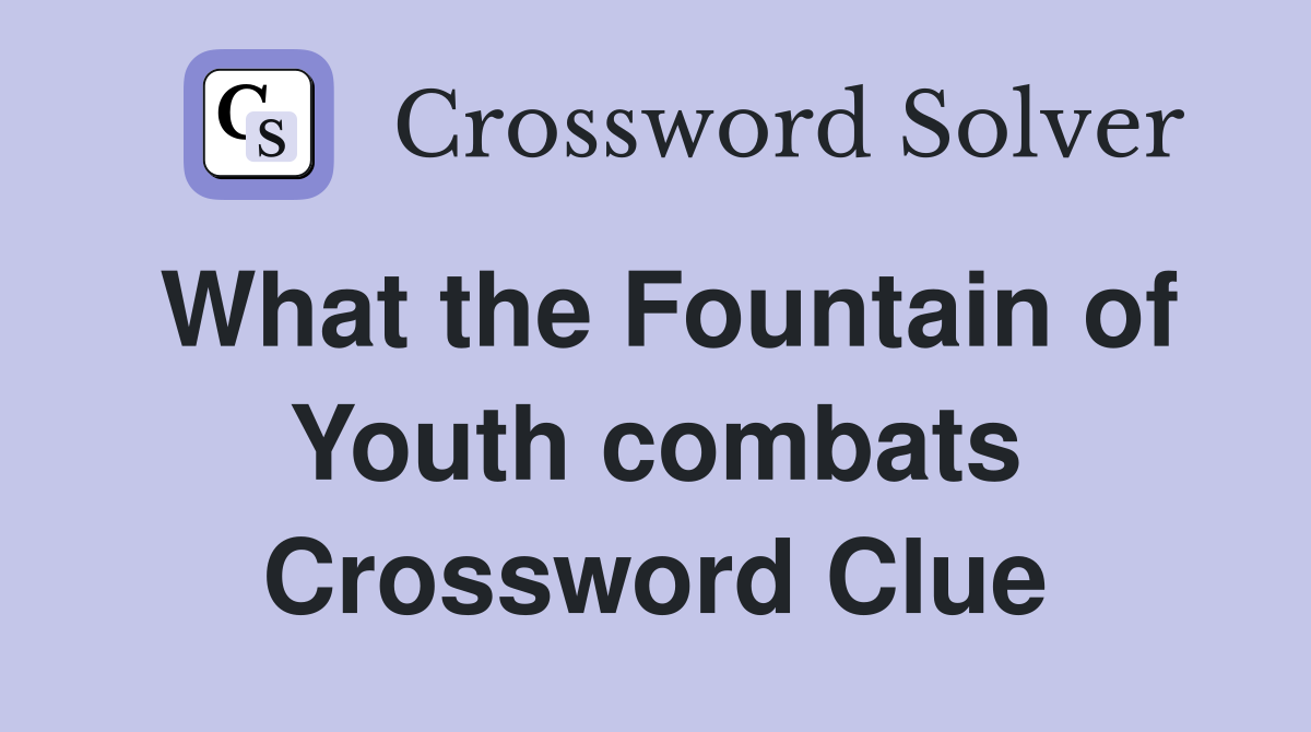 What the Fountain of Youth combats Crossword Clue